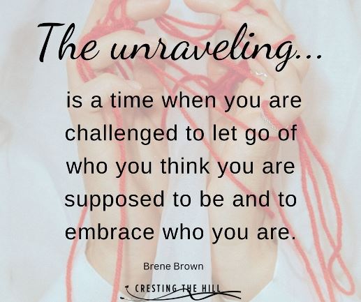 The unraveling is a time when you are challenged by the universe to let go of who you think you are supposed to be and to embrace who you are