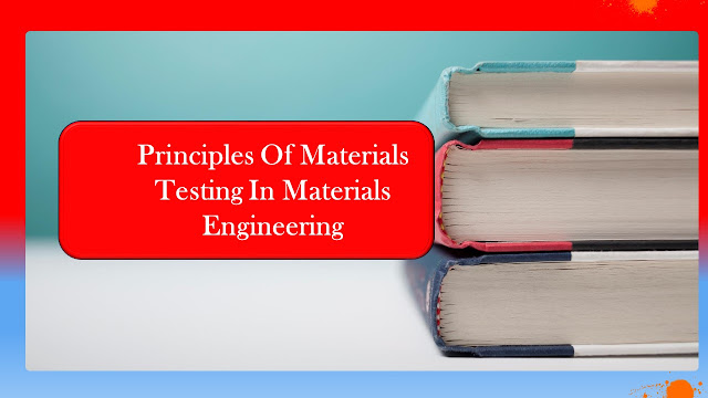 Explain the principles of materials testing and their application in materials engineering