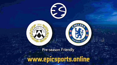 Friendly ~ Udinese vs Chelsea  | Match Info, Preview & Lineup