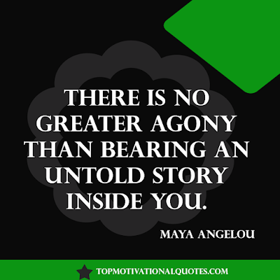 There is no greater agony than bearing an untold story inside you - Inspirational lines by maya angelou