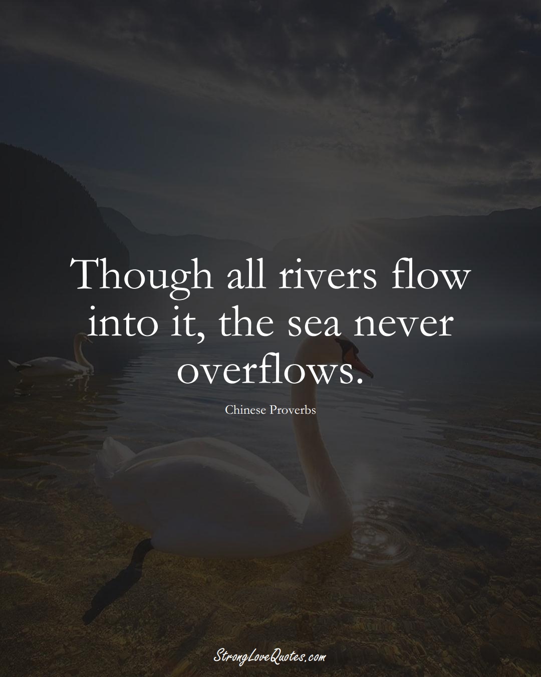 Though all rivers flow into it, the sea never overflows. (Chinese Sayings);  #AsianSayings