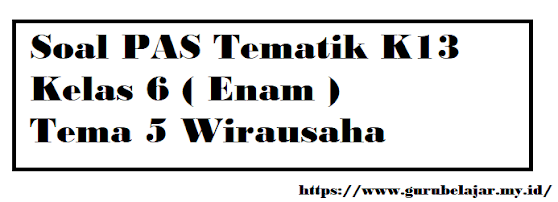 Soal PAS K13 Kelas 6 Tema 5 Wirausaha