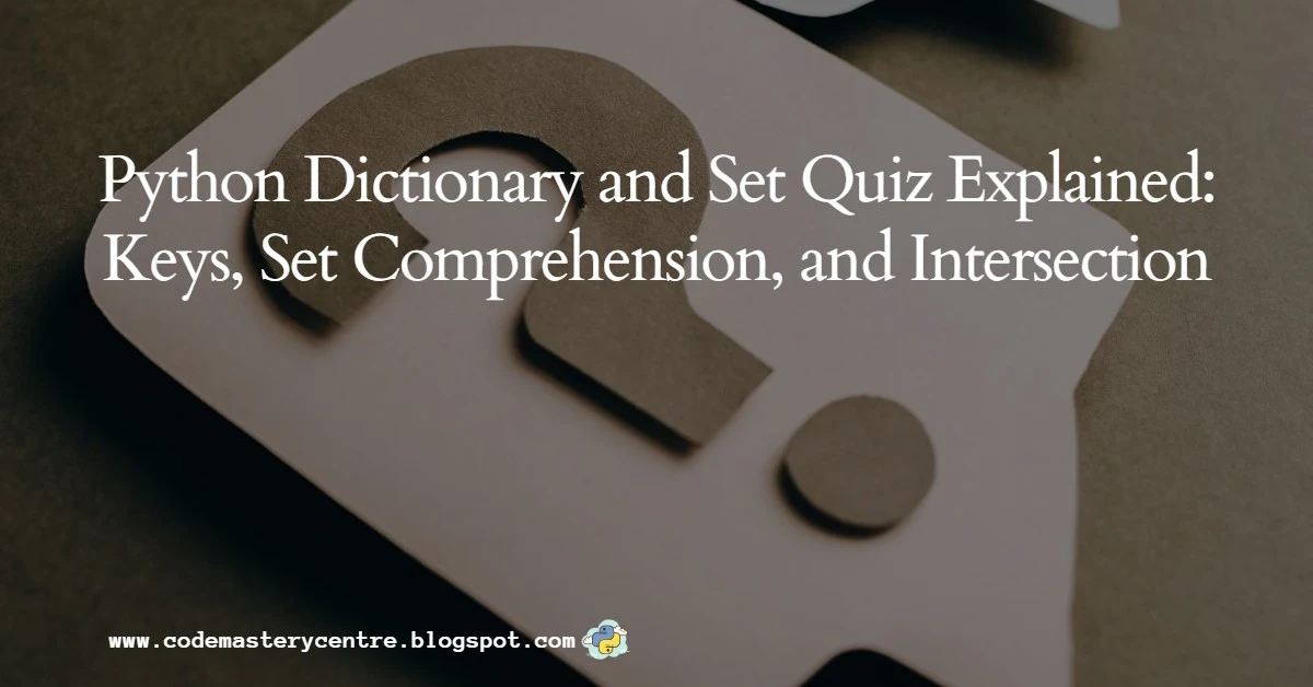 Python Dictionary and Set Quiz Explained Keys, Set Comprehension, and Intersection Python Dictionary and Set Quiz Explained Keys, Set Comprehension, and Intersection
