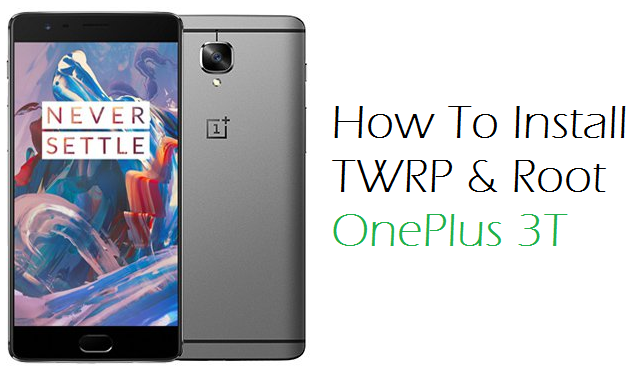 How To Install TWRP & Root OnePlus 3T