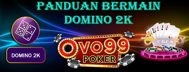 PANDUAN BERMAIN POKER ONLINE DOMINO 2K