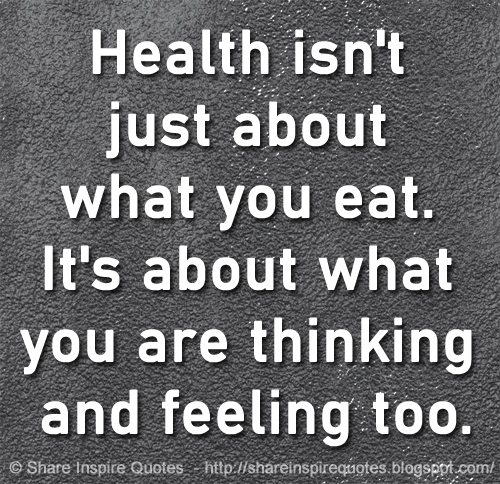 Health isn't just about what you eat. It's about what you are thinking and feeling too.