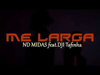 ND Midas - Me Larga (Feat. DJI Tafinha) [Download]