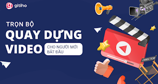 Trọn bộ quay dựng video cho người mới bắt đầu Gitiho