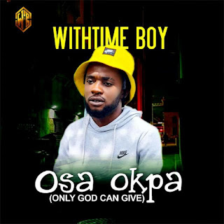[Music] Withtime Boy - Osa Okpa (Only God can give)