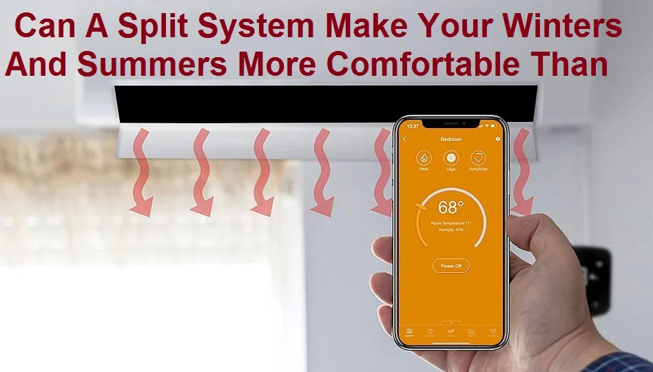 Can A Split System Make Your Winters And Summers More Comfortable Than Before?