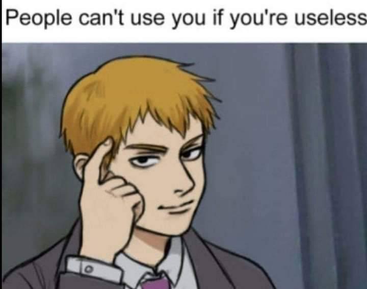 People can't use you if you're useless