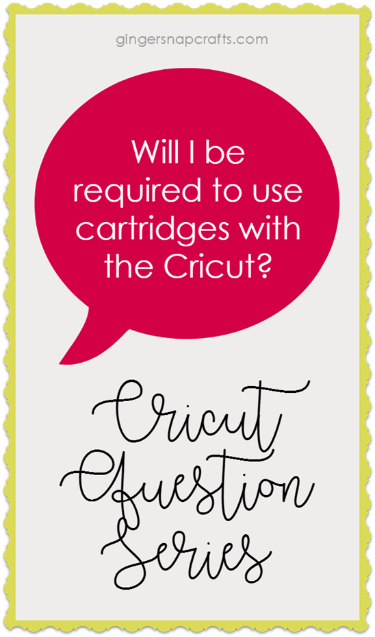 Cricut Question Series at GingerSnapCrafts.com Will I be required to use cartridges with the Cricut