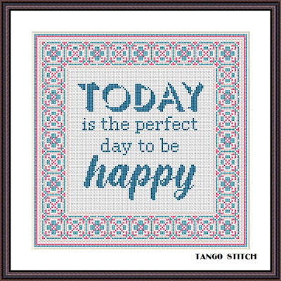 Today is the perfect day to be happy inspirational cross stitch quote - Tango Stitch