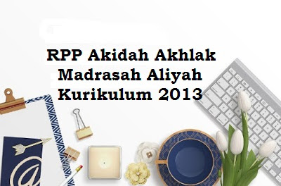  yang akan dibagikan dalam postingan kali ini RPP Akidah Akhlak MA Kelas X, XI, XII Semester 1 dan 2 Kurikulum 2013