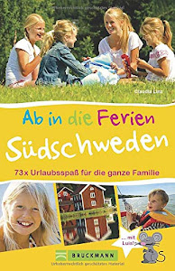 Familienreiseführer Südschweden: Ab in die Ferien - Südschweden. 73 x Urlaubsspaß für die ganze Familie. Ideen zum Wandern, Baden in der Natur für Erlebnisurlaub in Südschweden mit Kindern