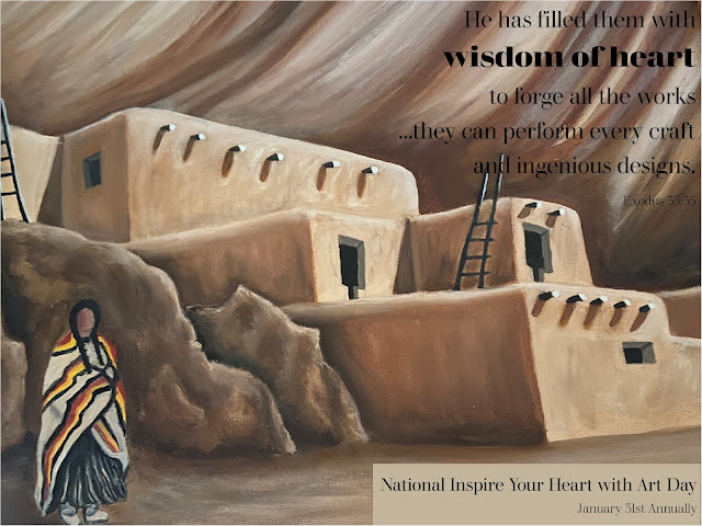A painting of a Puebloan house and woman with similarly tan hued sky in background with Exodus 35:35 quoted in front and a reminder that January 31st is National Inspire Your Heart with Art Day