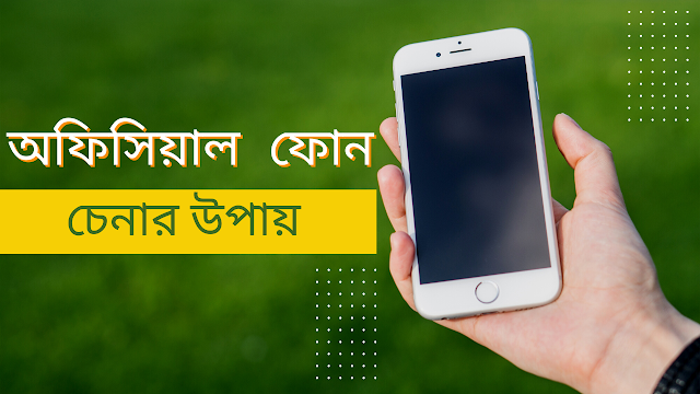 অফিসিয়াল ফোন চেনার উপায়