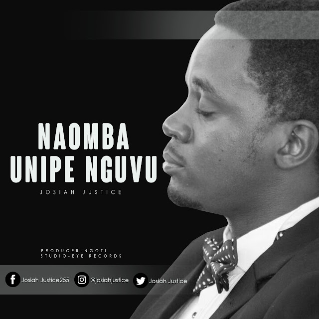 AUDIO | JOSIAH JUSTICE - NAOMBA UNIPE NGUVU| DOWNLOAD