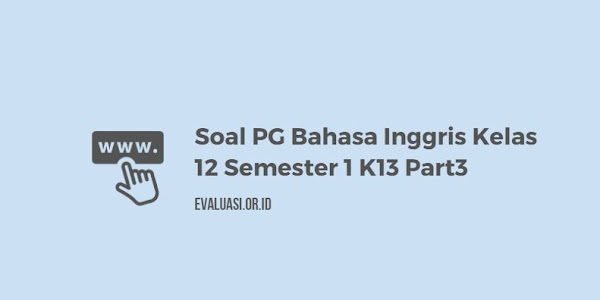 Soal PG Bahasa Inggris Kelas 12 Semester 1 Kurikulum 2013 Part 3