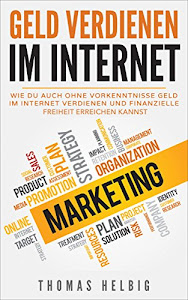 Geld verdienen im Internet: Wie Du auch ohne Vorkenntnisse Geld im Internet verdienen und finanzielle Freiheit erreichen kannst