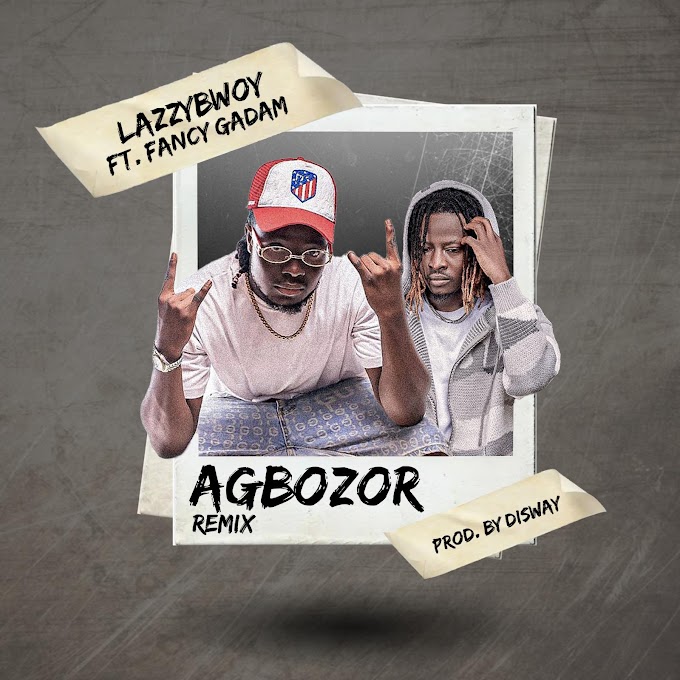 LazzyBwoy ft Fancy Gadam - Agbozor (Remix)