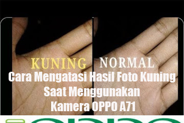 √ Cara Mengatasi Hasil Foto Kuning Ketika Memakai Kamera Oppo A71