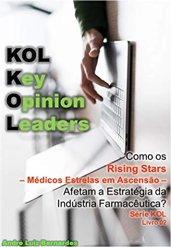 KOL - Key Opinion Leaders: Como os Rising Stars - Estrelas em Ascensão - Afetam a Estratégia da Indústria Farmacêutica? (Indústria Farmacêutica - CRM | ... e DOLs - Digital Opinion Leaders Livro 4)