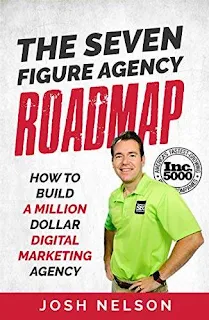 The Seven Figure Agency Roadmap: How to Build a Million Dollar Digital Marketing Agency by Josh Nelson