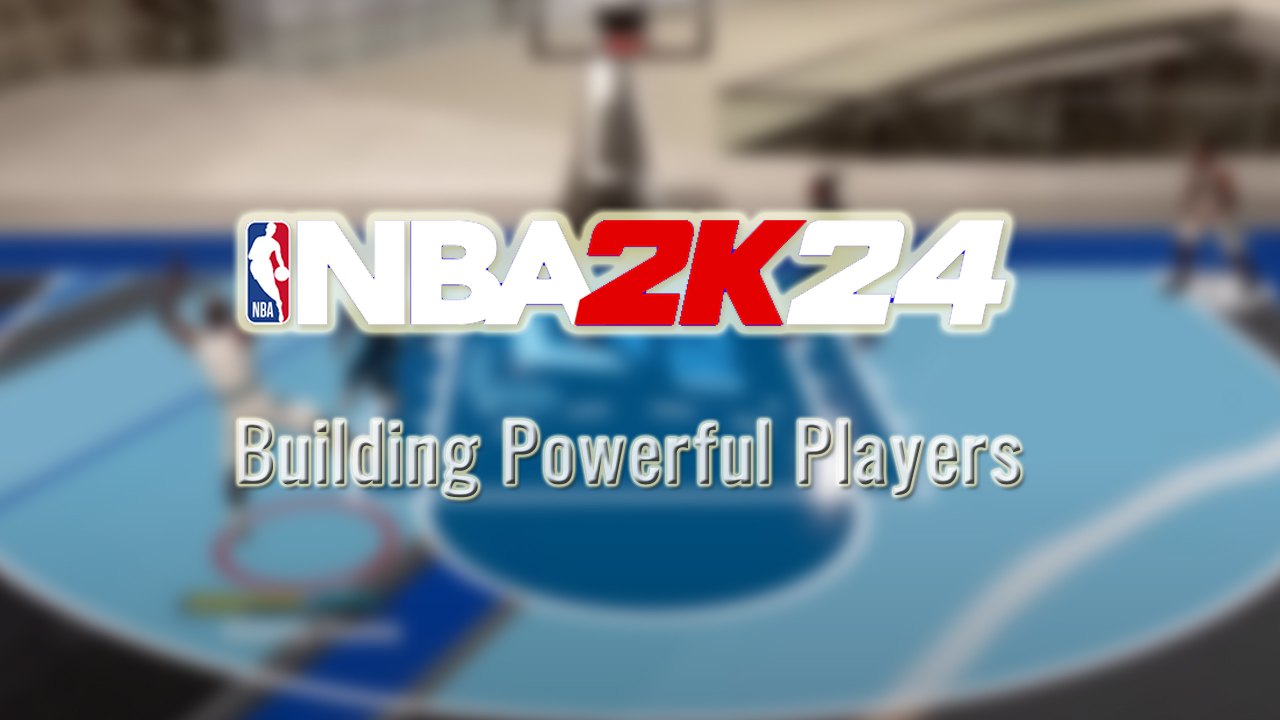 Building Powerful Players in NBA 2K24