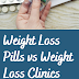Weight Loss Pills vs Weight Loss Clinics - Weightloss tips