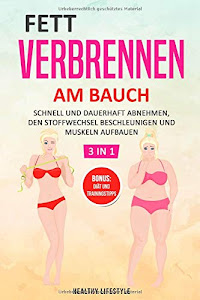 Fett verbrennen am Bauch: schnell und dauerhaft abnehmen, den Stoffwechsel beschleunigen und Muskeln aufbauen [inkl. BONUS]