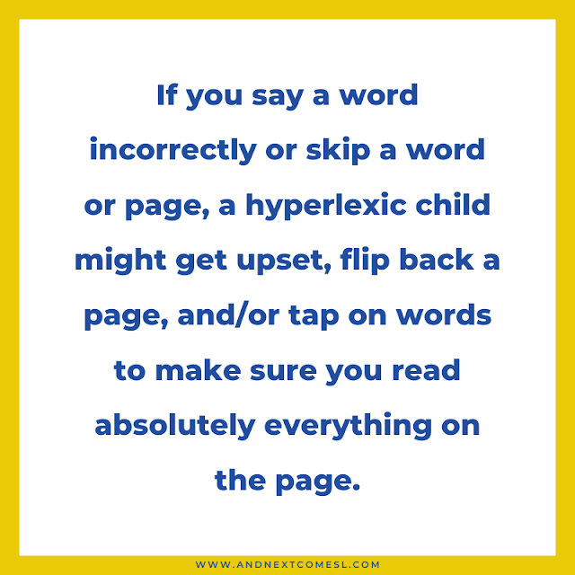 If you say a word incorrectly or skip a word or page, a hyperlexic child might get upset