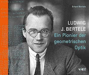 Ludwig J. Bertele: Ein Pionier der geometrischen Optik