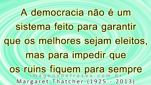 A democracia não é um sistema feito para garantir que os melhores sejam eleitos, mas para impedir que os ruins fiquem para sempre