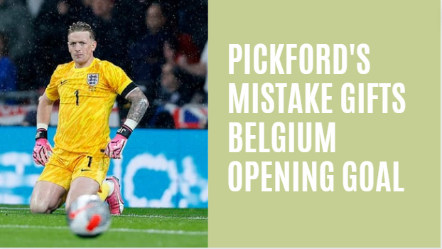 Jordan Pickford's mistake gives Belgium the opening goal against England.
