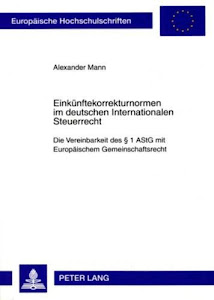 Einkünftekorrekturnormen im deutschen Internationalen Steuerrecht: Die Vereinbarkeit des § 1 AStG mit Europäischem Gemeinschaftsrecht (Europäische Hochschulschriften Recht, Band 4812)