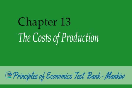 Chapter 13: The Costs of Production - Principles of Economics Test Bank Mankiw