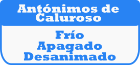 Palabras antónimas de CALUROSO