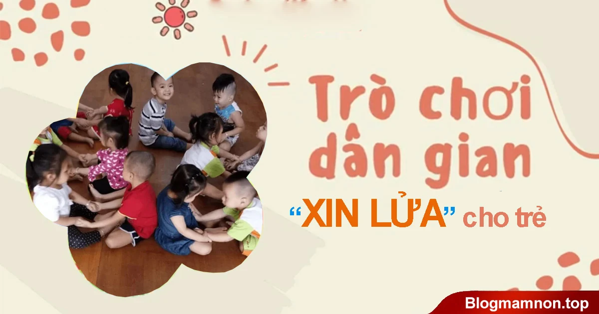 Hướng dẫn tổ chức trò chơi dân gian XIN LỬA cho các bé