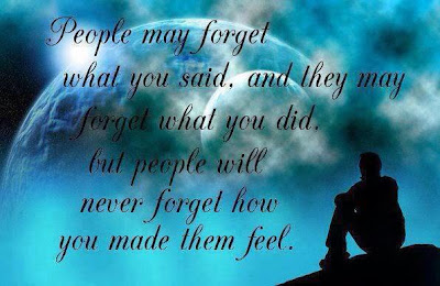 Quotes - People may forget what you said, and they may forget what you did, but people will never forget how you made them feel