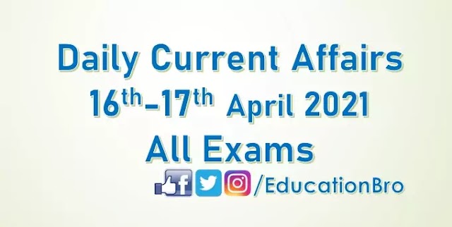 Daily Current Affairs 16th-17th April 2021 For All Government Examinations