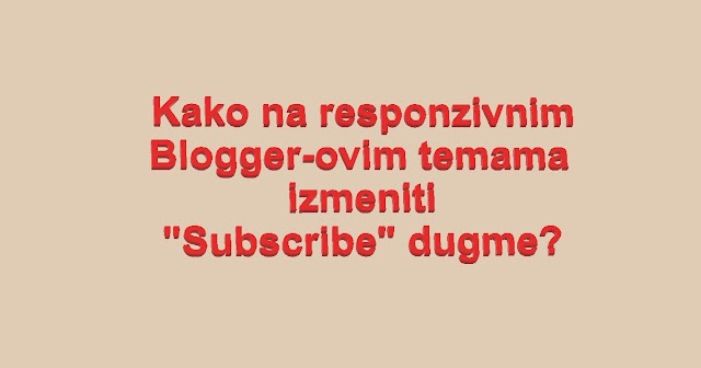 📧 Kako na responzivnim Blogger-ovim temama izmeniti "Subscribe" dugme? 📧