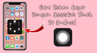 Cara Rekam Layar Di Android Dengan Assistive Touch