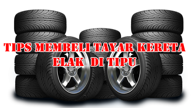 Tips Membeli Tayar Kereta Elak Di Tipu