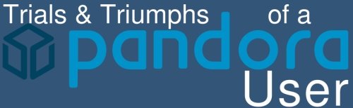 Trials & Triumphs of a Pandora User