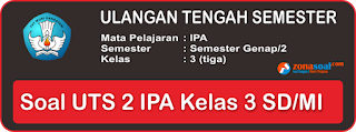  Berikut ini adalah soal ulangan UTS IPA semester  Soal UTS IPA Semester 2 Kelas 3 SD/MI Terbaru dan Kunci Jawaban