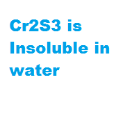 Cr2S3 is Insoluble in water