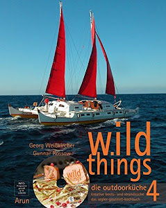 wild things - die outdoorküche 4: kreative boots- und strandküche. das segler-gourmet-kochbuch