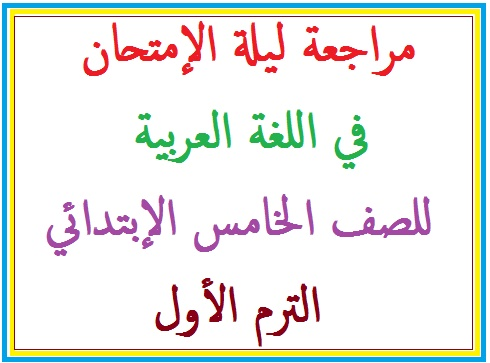 مراجعة ليلة الإمتحان في اللغة العربية للصف الخامس الإبتدائي الترم الأول