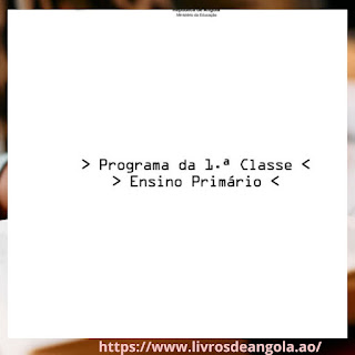 Baixar Programa da 1.ª Ensino Primário de Angola - (Baixar Progrma da 1.ª Classe pdf)